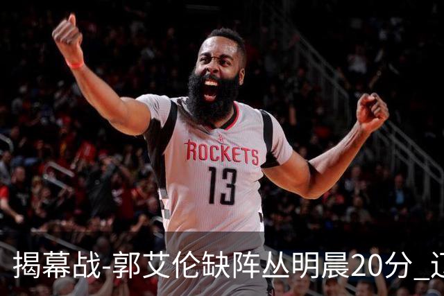 揭幕战-郭艾伦缺阵丛明晨20分 辽宁大胜同曦
